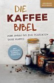 Die Kaffee Bibel: Vom Anbau bis zur perfekten Tasse Kaffee