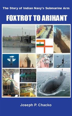 Foxtrot to Arihant  The Story of Indian Navy's Submarine Arm - Chacko, Joseph P