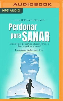 Perdonar Para Sanar: El Perdón Como Camino a la Recuperación Física, Espiritual Y Mental - Ospina Nieto, John