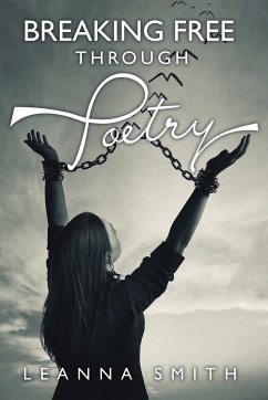 Breaking Free Through Poetry - Smith, Leanna