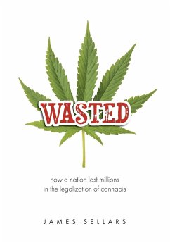 Wasted: How a Nation Lost Millions in the Legalization of Cannabis - Sellars, James