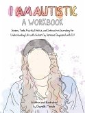 I Am Autistic: A Workbook: Sensory Tools, Practical Advice, and Interactive Journaling for Understanding Life with Autism (by Someone Diagnosed w