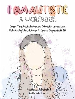 I Am Autistic: A Workbook: Sensory Tools, Practical Advice, and Interactive Journaling for Understanding Life with Autism (by Someone Diagnosed w - Moriah, Chanelle