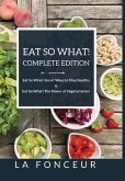 Eat So What! Complete Edition Eat So What! Smart Ways to Stay Healthy + Eat So What! The Power of Vegetarianism