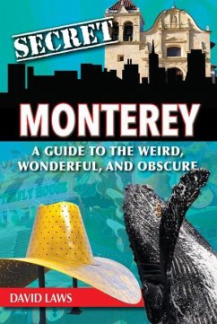 Secret Monterey: A Guide to the Weird, Wonderful, and Obscure - Laws, David