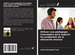 Utilizar una pedagogía innovadora para superar los problemas de la educación musical - Cane, James Alexander