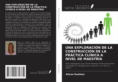 UNA EXPLORACIÓN DE LA CONSTRUCCIÓN DE LA PRÁCTICA CLÍNICA A NIVEL DE MAESTRÍA - Rushton, Alison