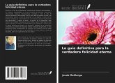 La guía definitiva para la verdadera felicidad eterna La guía definitiva para la verdadera felicidad eterna