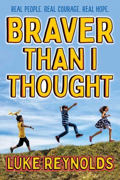 Braver Than I Thought: Real People. Real Courage. Real Hope. - Reynolds, Luke