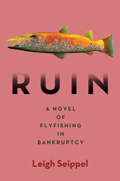 Ruin: A Novel of Flyfishing in Bankruptcy Ruin: A Novel of Flyfishing in Bankruptcy