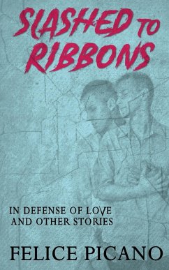 Slashed to Ribbons in Defense of Love and Other Stories - Picano, Felice