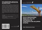 ÉTICA PROFESIONAL PRÁCTICA DE LAS EMPRESAS DE CONSTRUCCIÓN EN JIMMA ETIOPÍA