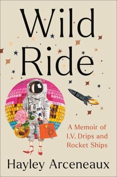 Wild Ride: A Memoir of I.V. Drips and Rocket Ships - Arceneaux, Hayley