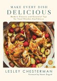 Make Every Dish Delicious: Modern Classics and Essential Tips for Total Kitchen Confidence