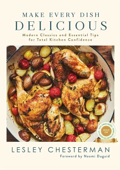 Make Every Dish Delicious: Modern Classics and Essential Tips for Total Kitchen Confidence - Chesterman, Lesley