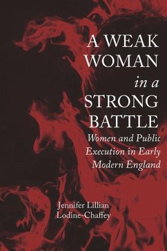 A Weak Woman in a Strong Battle: Women and Public Execution in Early Modern England - Lodine-Chaffey, Jennifer Lillian