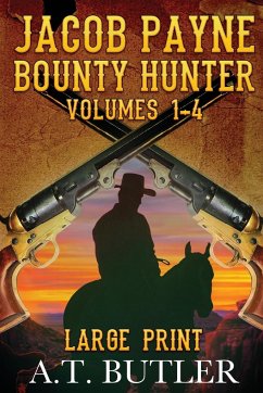 Jacob Payne, Bounty Hunter, Volumes 1 - 4 Large Print - Butler, A. T.