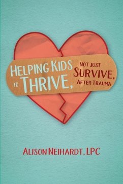 Helping Kids to Thrive, Not Just Survive, After Trauma - Neihardt, Alison