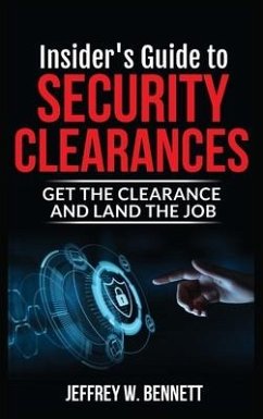 Insider's Guide to Security Clearances: Get the Clearance and Land the Job - Bennett, Jeffrey W.