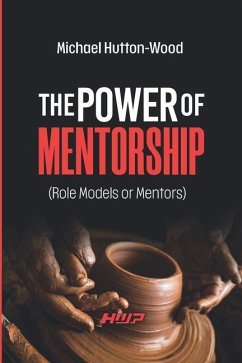 The Power of Mentorship: Role Models or Mentors - Hutton-Wood, Michael