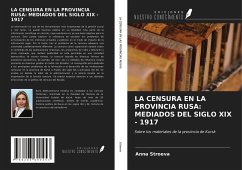 LA CENSURA EN LA PROVINCIA RUSA: MEDIADOS DEL SIGLO XIX - 1917 - Stroeva, Anna
