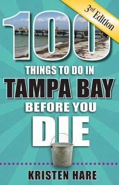100 Things to Do in Tampa Bay Before You Die, 3rd Edition - Hare, Kristen