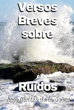 Versos Breves Sobre Ruidos - Juan Moises de la Serna