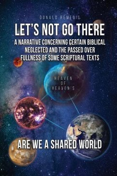 Let's Not Go There: A Narrative Concerning Certain Biblical Neglected and the Passed Over Fullness of Some Scriptural Texts - Remedis, Donald