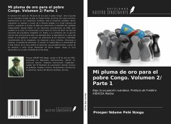 Mi pluma de oro para el pobre Congo. Volumen 2/ Parte 1 - Ndume Pelé Nzogu, Prosper
