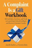 A Complaint Is a Gift Workbook: 101 Activities, Exercises, and Tools to Learn from Critical Feedback and Recover Customer Loyalty