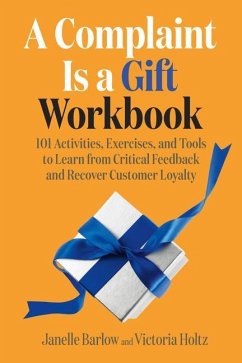 A Complaint Is a Gift Workbook: 101 Activities, Exercises, and Tools to Learn from Critical Feedback and Recover Customer Loyalty - Barlow, Janelle; Holtz, Victoria