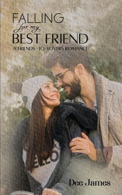 Falling For My Best Friend: A Friends-to-Lovers Romance - Dee James