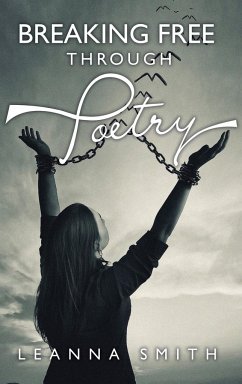 Breaking Free Through Poetry - Smith, Leanna