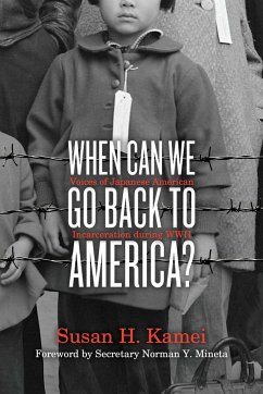 When Can We Go Back to America?: Voices of Japanese American Incarceration During WWII - Kamei, Susan H.