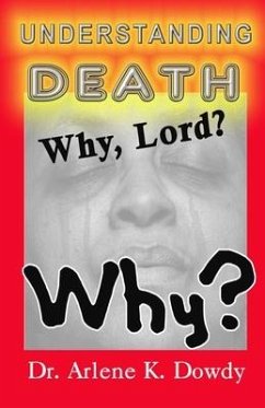 Understanding Death: Why Lord? Why? - Dowdy, Arlene Kearns