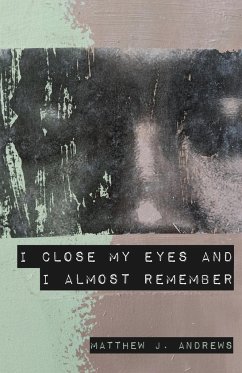 I Close My Eyes and I Almost Remember - Andrews, Matthew J.