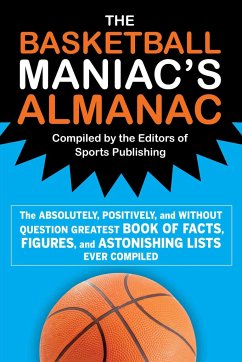 The Basketball Maniac's Almanac: The Absolutely, Positively, and Without Question Greatest Book of Fact, Figures, and Astonishing Lists Ever Compiled