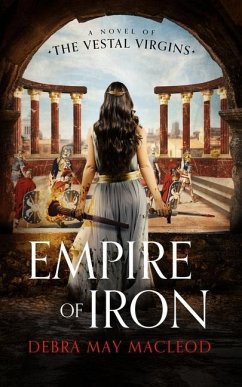 Empire of Iron: A Novel of the Vestal Virgins - Macleod, Debra May