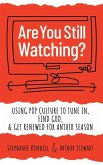 Are You Still Watching?: Using Pop Culture to Tune In, Find God & Get Renewed for Another Season