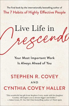 Live Life in Crescendo: Your Most Important Work Is Always Ahead of You - Covey, Stephen R.; Covey Haller, Cynthia