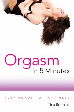 Orgasm in 5 Minutes: 1001 Roads to Happiness - Robbins, Tina