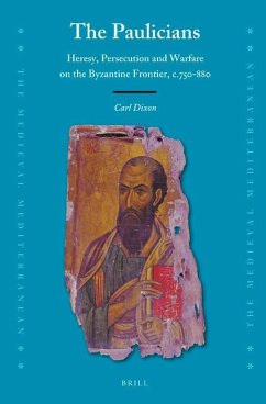 The Paulicians: Heresy, Persecution and Warfare on the Byzantine Frontier, C.750-880 - Dixon, Carl