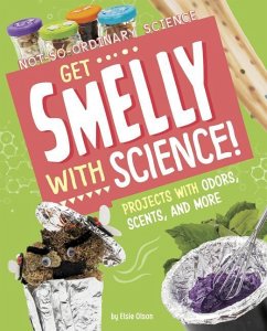 Get Smelly with Science!: Projects with Odors, Scents, and More - Olson, Elsie