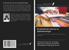 El estudio de caso en la bibliotecología - Torres-Vargas, Georgina Araceli; John Sánchez-Vanderkast, Egbert; Alejandro Rodríguez-García, Ariel