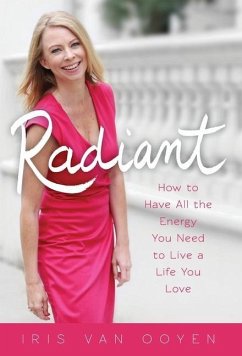 Radiant: How to Have All the Energy You Need to Live a Life You Love - Ooyen, Iris van