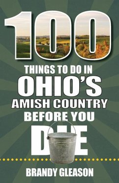 100 Things to Do in Ohio's Amish Country Before You Die - Gleason, Brandy