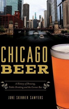 Chicago Beer: A History of Brewing, Public Drinking and the Corner Bar - Sawyers, June Skinner