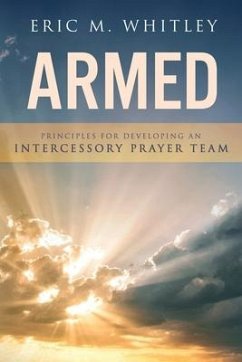 Armed: Principles for Developing An Intercessory Prayer Team - Whitley, Eric M.