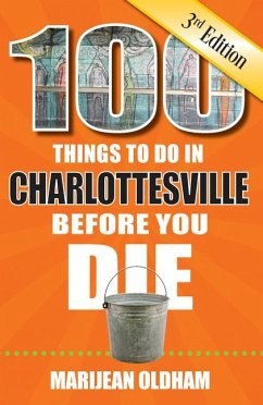 100 Things to Do in Charlottesville Before You Die, 3rd Edition - Oldham, Marijean