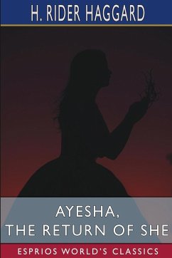 Ayesha, the Return of She (Esprios Classics) - Haggard, H. Rider